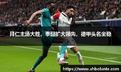 拜仁主场大胜，泰囧扩大领先，德甲头名坐稳