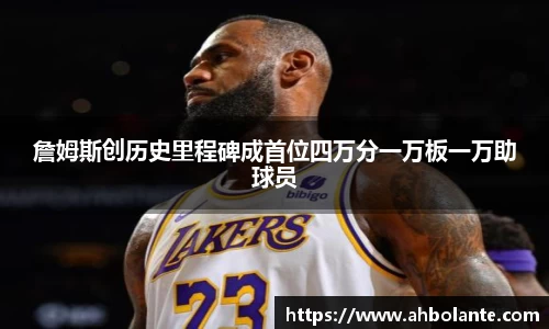 詹姆斯创历史里程碑成首位四万分一万板一万助球员